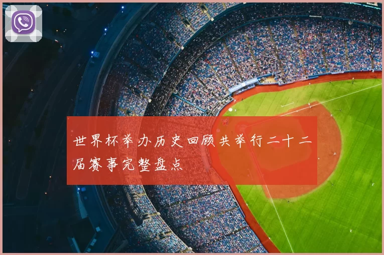 世界杯举办历史回顾共举行二十二届赛事完整盘点