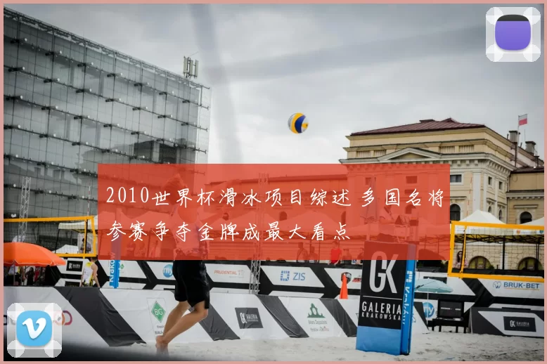 2010世界杯滑冰项目综述 多国名将参赛争夺金牌成最大看点