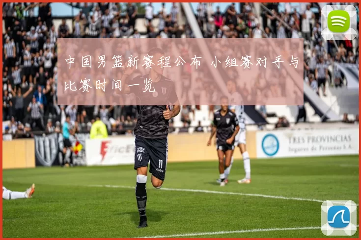 中国男篮新赛程公布 小组赛对手与比赛时间一览