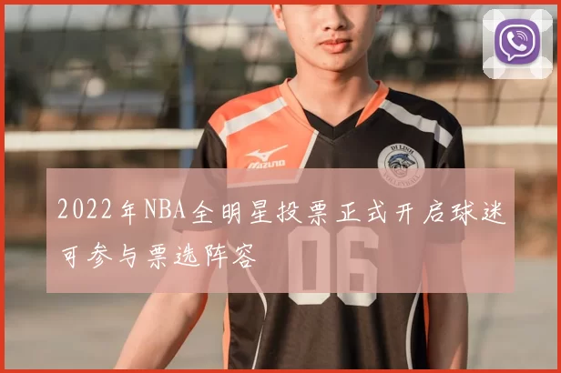 2022年NBA全明星投票正式开启球迷可参与票选阵容