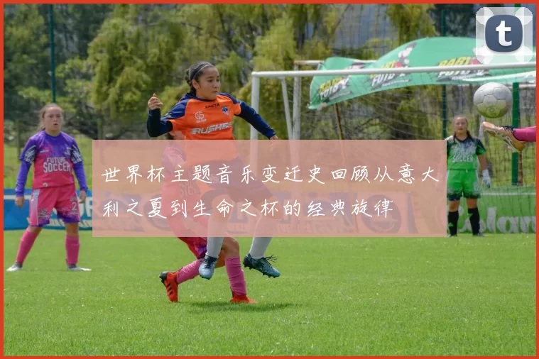 世界杯主题音乐变迁史回顾从意大利之夏到生命之杯的经典旋律