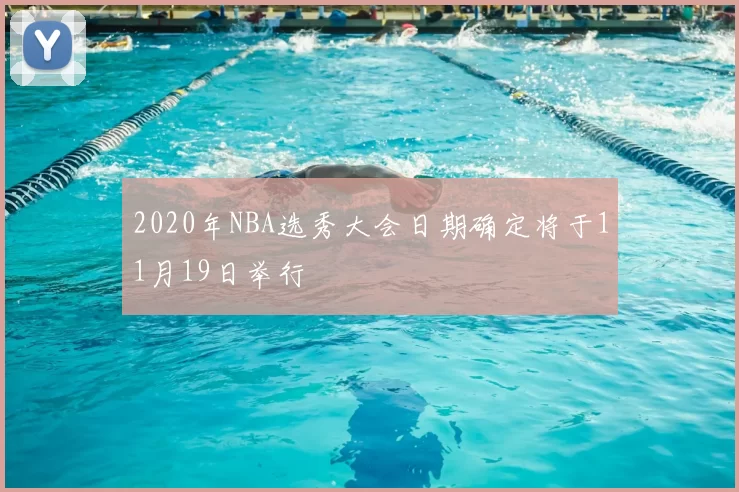 2020年NBA选秀大会日期确定将于11月19日举行