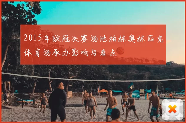 2015年欧冠决赛场地柏林奥林匹克体育场承办影响与看点