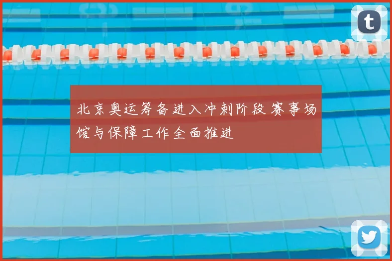 北京奥运筹备进入冲刺阶段 赛事场馆与保障工作全面推进