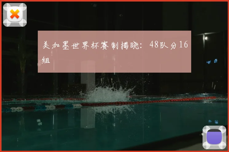 美加墨世界杯赛制揭晓：48队分16组
