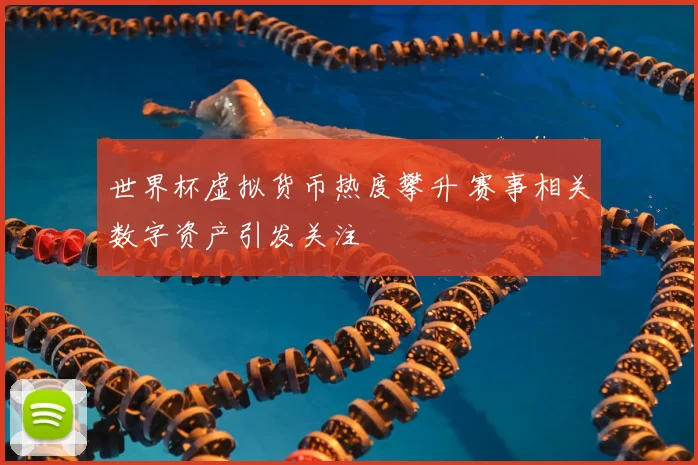 世界杯虚拟货币热度攀升 赛事相关数字资产引发关注